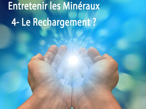 "Recharger" les Minéraux - Pourquoi ? Comment ? | Par Pascal Artisan