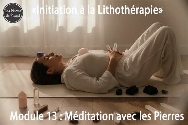Formation à la Lithothérapie Module 13 : Méditation avec les Pierres - Exercices pour Débuter | Par Pascal Artisan